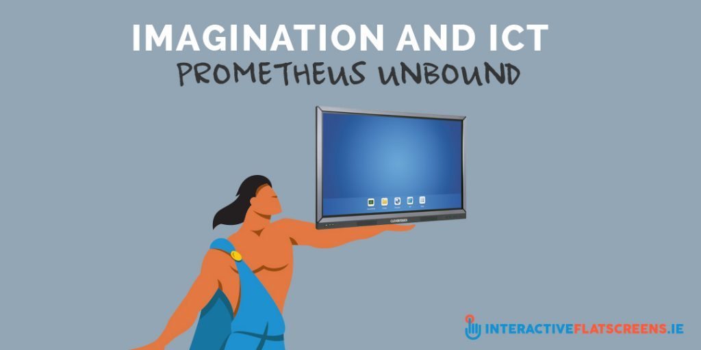 Imagination and ICT - Prometheus Unbound - Interactive Flactscreens