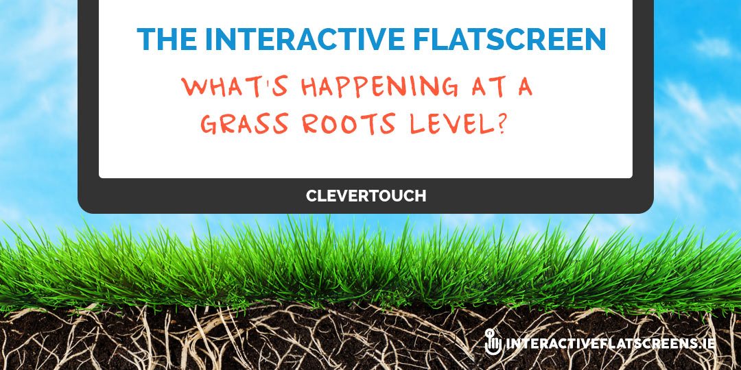 What's Happening At A Grass Roots Level - Interactive Flat Screens