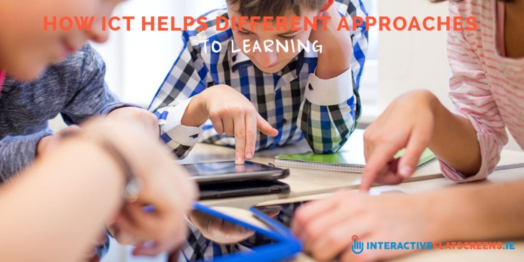 How ICT Helps Different Approaches to Learning - Interactive Flat Screens