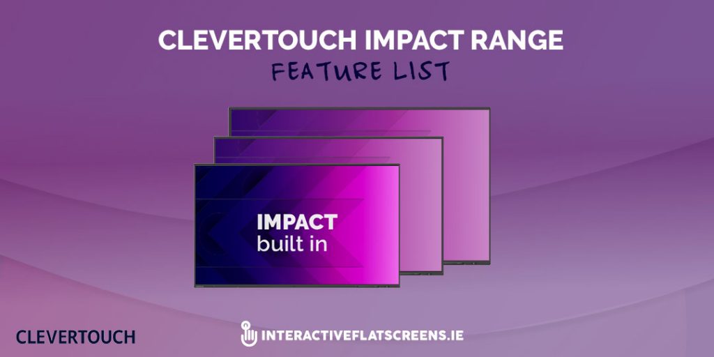 Clevertouch Impact Range - Feature List - Interactive Flatscreen Schools Ireland